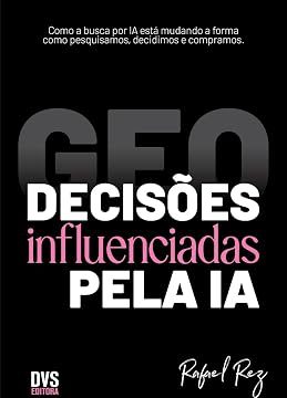 GEO: Decisões influenciadas pela IA, de Rafael Rez, mostra como a inteligência artificial transforma buscas, conteúdo, marcas e decisões de compra.